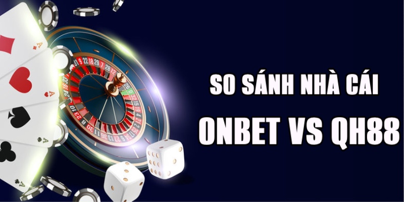 So sánh chi tiết nhà cái ONBET với QH88