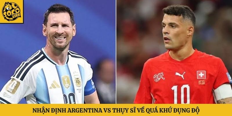 Nhận định Argentina vs Thụy Sĩ về quá khứ đụng độ